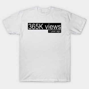 365K views one year ago T-Shirt